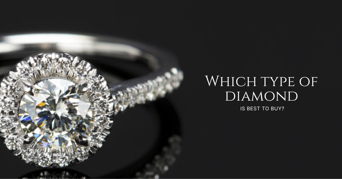 WHICH TYPE OF DIAMOND IS BEST TO BUY?